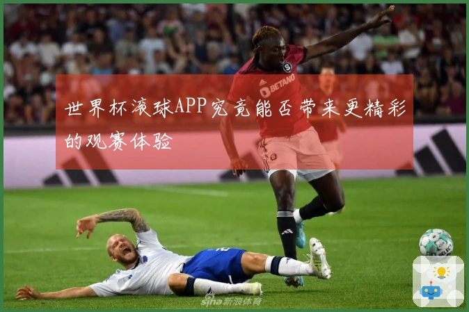 世界杯滚球APP究竟能否带来更精彩的观赛体验